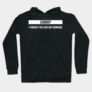 Cardio? I Thought You Said Day Drinking Hoodie